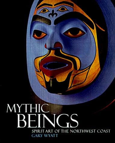 Mythic beings: spirit art of the Northwest Coast