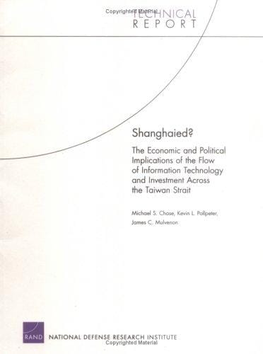Shanghaied?: The Economic and Political Implications fo the Flow of Information Technology and Imvestment Across the Taiwan Strait (Technical Report)