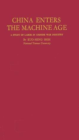 China enters the machine age: a study of labor in Chinese war industry.