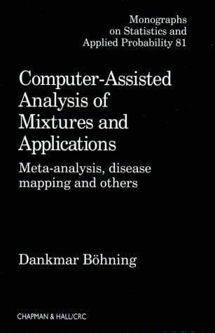 Computer-Assisted Analysis of Mixtures and Applications: Meta-Analysis, Disease Mapping, and Others (Monographs on Statistics and Applied Probability)