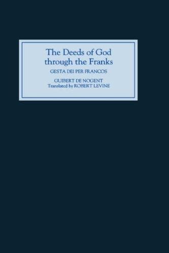 The Deeds of God through the Franks: A Translation of Guibert de Nogent's `Gesta Dei per Francos'