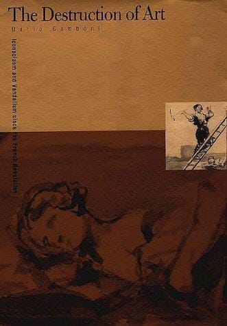 The destruction of art: iconoclasm and vandalism since the French Revolution