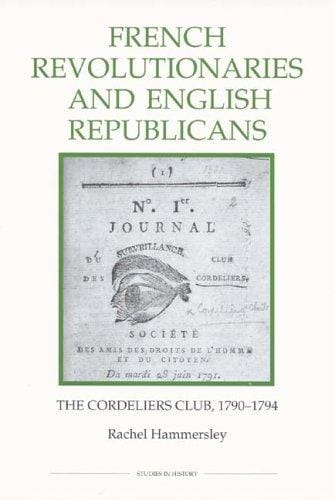 French Revolutionaries and English Republicans: The Cordeliers Club, 1790-1794 (Royal Historical Society Studies in History New Series)