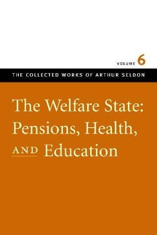 The Welfare State: Pensions, Health, and Education (Collected Works of Arthur Seldon)