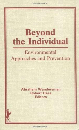 Beyond the Individual: Environmental Approaches and Prevention (Prevention in Human Services Vol 4 No 1/2, Fall 1985 Winter 1985/86) (Prevention in Human ... Vol 4 No 1/2, Fall 1985 Winter 1985/86)