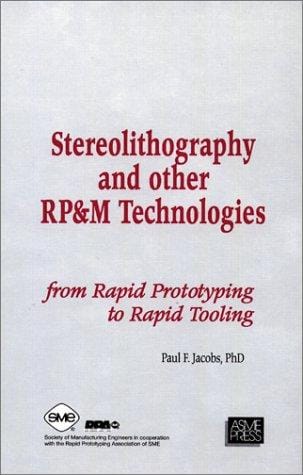 Stereolithography & Other RP&M Technologies: From Rapid Prototyping to Rapid Tooling