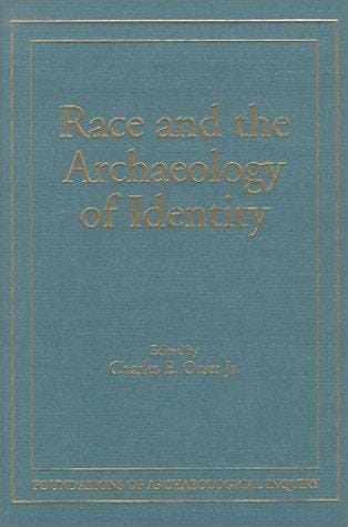 Race & Archaeology Of Identity (Foundations of Archaeological Inquiry)