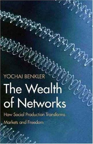 The wealth of networks: how social production transforms markets and freedom