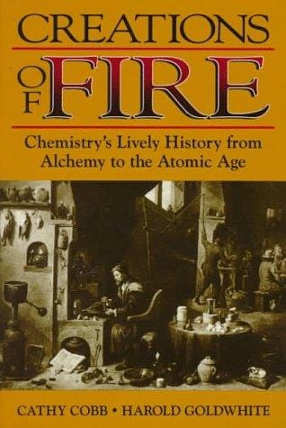 Creations of fire: chemistry's lively history from alchemy to the atomic age