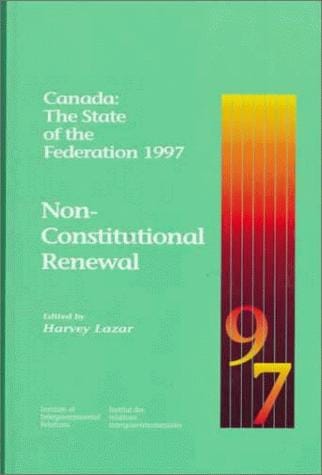 Canada: The State of the Federation 1997: Non-Constitutional Renewal (Institute of Intergovernmental Relations)