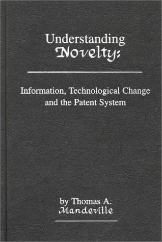 Understanding Novelty: Information, Technological Change, and the Patent System