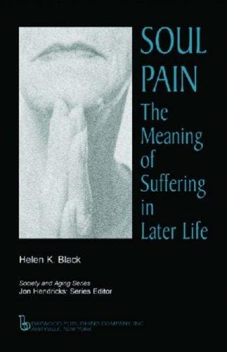 Soul Pain: The Meaning of Suffering in Later Life (Society and Aging) (Society and Aging Series)