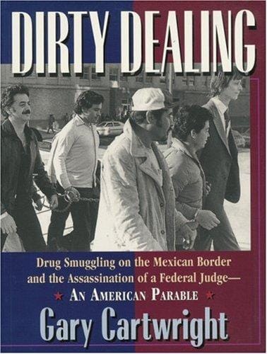 Dirty dealing: drug smuggling on the Mexican border & thee assassination of a federal judge : an American parable