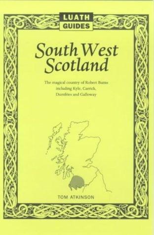 South West Scotland: The Magical Country of Robert Burns, Including Kyle, Carrick, Dumfries and Galloway (Luath Guides)