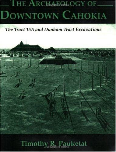 The Archaeology of Downtown Cahokia: The Tract 15A and Dunham Tract Exavations (Studies in Archaeology, No. 1)