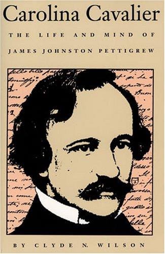 Carolina Cavalier: The Life and Mind of James Johnston Pettigrew
