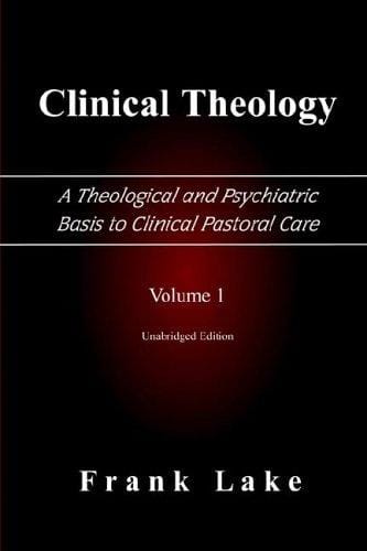 Clinical Theology, a Theological And Psychiatric Basis to Clinical Pastoral Care (Volume 1)