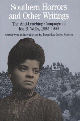 Southern Horrors and Other Writings; The Anti-Lynching Campaign of Ida B. Wells, 1892-1900