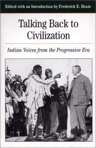 Talking Back To Civilization: Indian Voices from the Progressive Era (The Bedford Series in History and Culture)