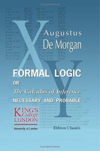 Formal Logic: Or, The Calculus of Inference, Necessary and Probable