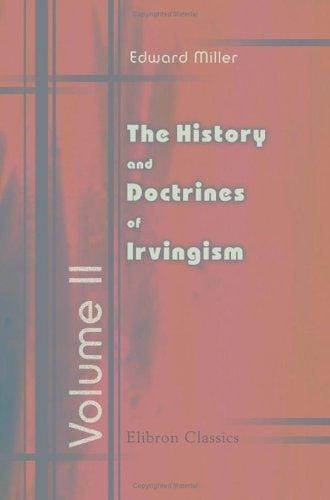 The History and Doctrines of Irvingism; or, of the so-called Catholic and Apostolic Church: Volume 2