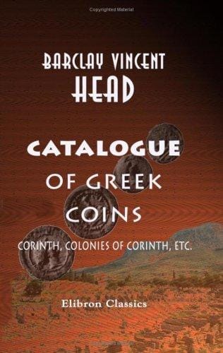 Catalogue of Greek Coins: Corinth, Colonies of Corinth, etc