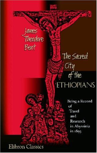 The Sacred City of the Ethiopians: Being a Record of Travel and Research in Abyssinia in 1893