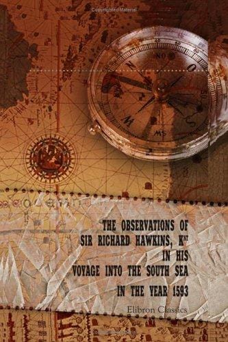 The Observations of Sir Richard Hawkins, Knt in His Voyage into the South Sea in the Year 1593