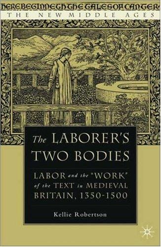 The Laborer's Two Bodies: Labor and the "Work" of the Text in Medieval Britain, 1350-1500 (The New Middle Ages)