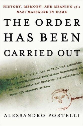 The Order Has Been Carried Out: History, Memory, and Meaning of a Nazi Massacre in Rome (Palgrave Studies in Oral History)