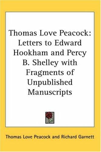 Thomas Love Peacock: Letters to Edward Hookham And Percy B. Shelley With Fragments of Unpublished Manuscripts