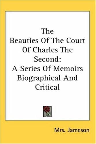 The Beauties of the Court of Charles the Second: A Series of Memoirs Biographical And Critical