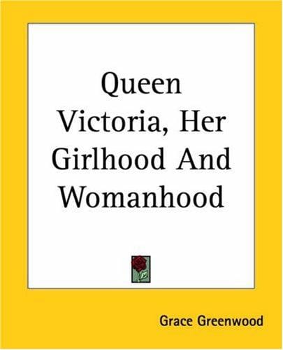 Queen Victoria, Her Girlhood And Womanhood
