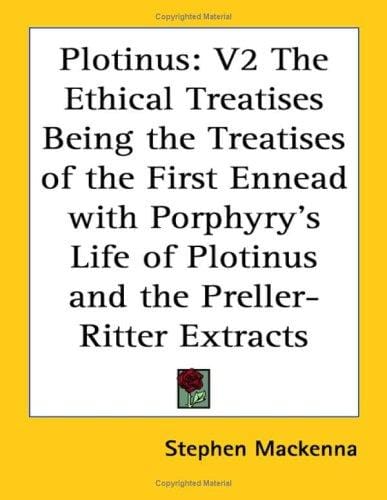 Plotinus: V2 The Ethical Treatises Being the Treatises of the First Ennead with Porphyry's Life of Plotinus and the Preller-Ritter Extracts