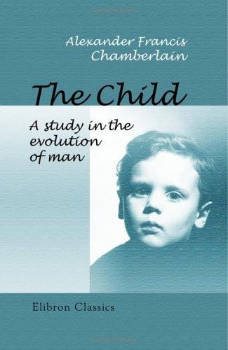 The Child: A study in the evolution of man