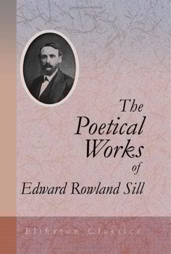 The Poetical Works of Edward Rowland Sill
