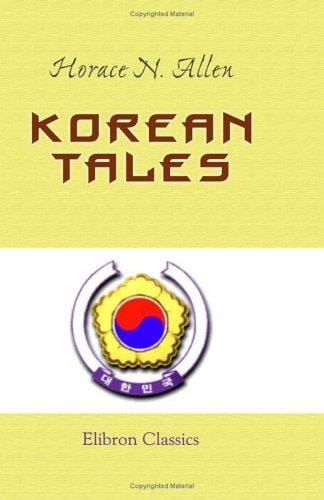 Korean Tales: Being a collection of stories translated from the Korean folk lore; together with Introductory chapters descriptive of Korea