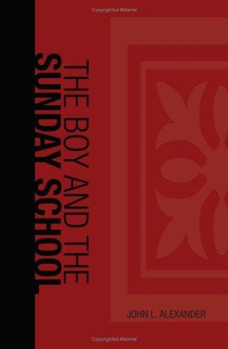 The Boy and the Sunday School: A Manual of Principle & Method