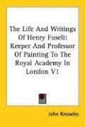The Life And Writings Of Henry Fuseli: Keeper And Professor Of Painting To The Royal Academy In London V1