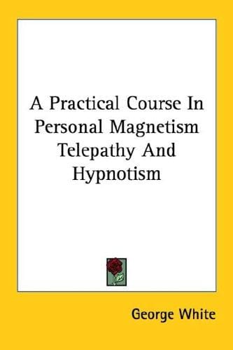 A Practical Course In Personal Magnetism Telepathy And Hypnotism