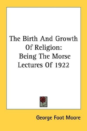 The Birth And Growth Of Religion: Being The Morse Lectures Of 1922
