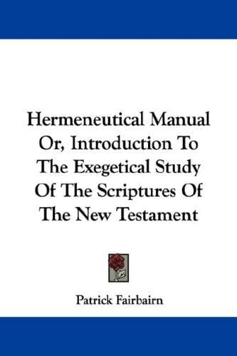 Hermeneutical Manual Or, Introduction To The Exegetical Study Of The Scriptures Of The New Testament