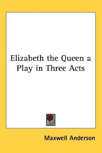 Elizabeth the Queen a Play in Three Acts