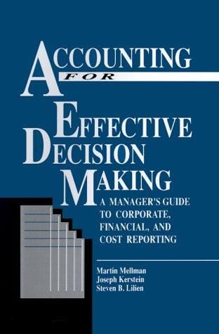 Accounting for effective decision making: a manager's guide to corporate, financial, and cost reporting