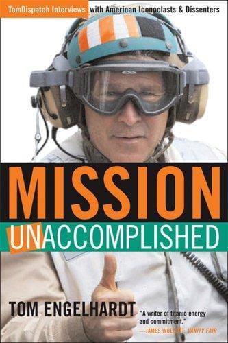 Mission Unaccomplished: TomDispatch Interviews with American Iconoclasts and Dissenters