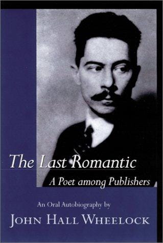 The last romantic: a poet among publishers : the oral autobiography of John Hall Wheelock