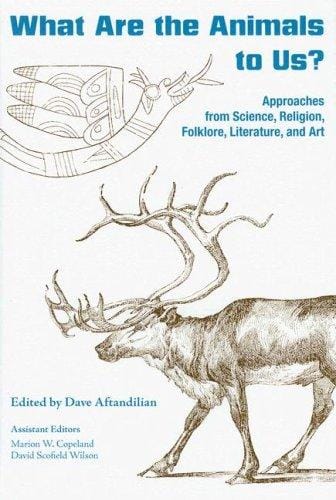 What Are the Animals to Us?: Approaches from Science, Religion, Folklore, Literature, and Art