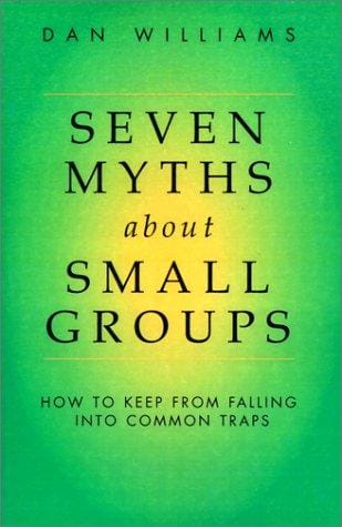 Seven Myths About Small Groups: How to Keep from Falling into Common Traps