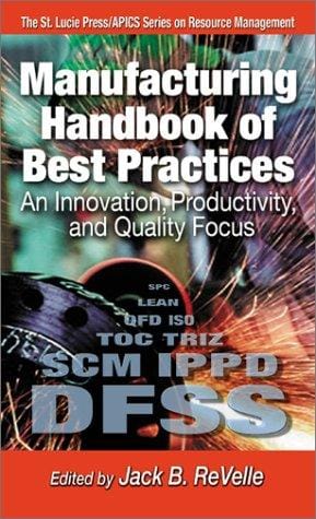 Manufacturing Handbook of Best Practices: An Innovation, Productivity, and Quality Focus (St. Lucie Press/Apics Series on Resource Management)