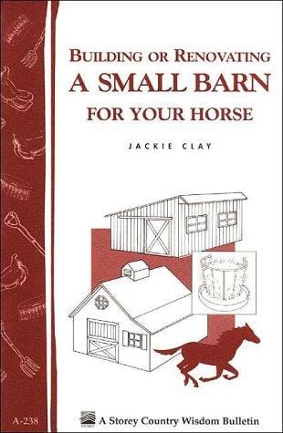 Building or Renovating a Small Barn for Your Horse: Storey Country Wisdom Bulletin A-238 (Storey Country Wisdom Bulletin, a-238)